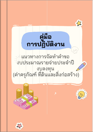 คู่มือการปฏิบัติงาน แนวทางการจัดทำคำของบประมาณรายจ่ายประจำปี งบลงทุน (ค่าครุภัณฑ์ ที่ดินและสิ่งก่อสร้าง)